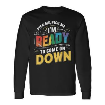 Pick Me Im Ready To Come On Down Phrase Long Sleeve T-Shirt | Mazezy