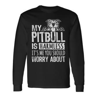 My Pitbull Is Harmless Its Me You Should Worry About Pittie Long Sleeve T-Shirt - Monsterry CA