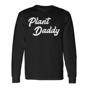 Plant Daddy Gardening For Gardener Dad Father Long Sleeve T-Shirt - Monsterry
