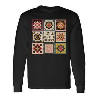 I Still Play With Blocks Quilt Quilting Sewing Long Sleeve T-Shirt | Mazezy UK
