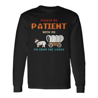 Please Be Patient I Was Born In The 1900S Long Sleeve T-Shirt - Monsterry AU