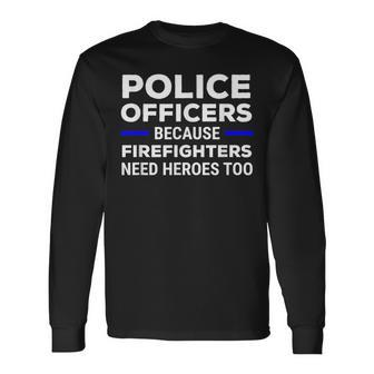 Police Officers Because Firefighters Need Heroes Too Long Sleeve T-Shirt - Monsterry UK