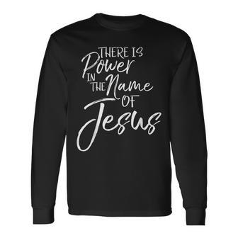 Praise & Worship Quote There Is Power In The Name Of Jesus Long Sleeve T-Shirt - Seseable