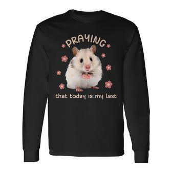 Praying That Today Is My Last Hamster Dark Humor Meme Long Sleeve T-Shirt - Monsterry