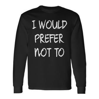 I Would Prefer Not To Saying Long Sleeve T-Shirt - Monsterry UK