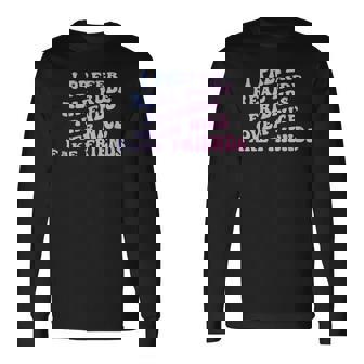 I Prefer Real Rude Friends Over Nice Fake Friends Long Sleeve T-Shirt - Monsterry