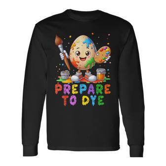 Prepare To Dye Easter Sunday Cute Egg Hunting Long Sleeve T-Shirt | Mazezy