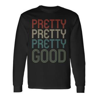 Pretty Pretty Pretty Good Retro Humor Fun Long Sleeve T-Shirt - Seseable