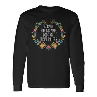 Probably Thinking About Food Or Serial Killers Long Sleeve T-Shirt - Thegiftio UK