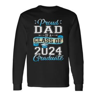 Proud Dad Of A Class Of 2024 Graduate Senior 2024 Long Sleeve T-Shirt - Monsterry