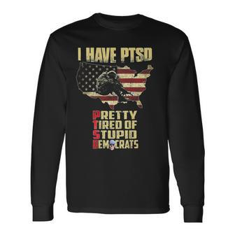 I Have Ptsd Pretty Tired Of Stupid On Back Long Sleeve T-Shirt | Mazezy