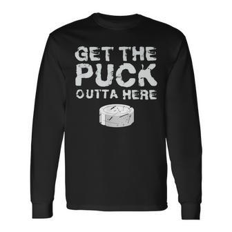 Get The Puck Outta Here Hockey Goalie Fan Puck Long Sleeve T-Shirt - Monsterry AU