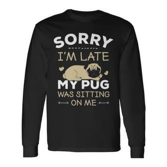 Pug Dog Sorry I'm Late My Pug Was Sitting Me Long Sleeve T-Shirt | Mazezy