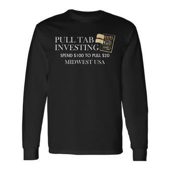 Pull Tab Investing Spend $100 To Pull $20 Midwest Usa Long Sleeve T-Shirt - Seseable