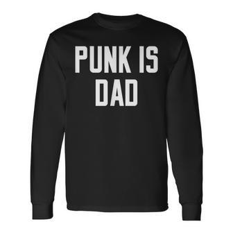 Punk Is Dad Father's Day Quote Slogan Humor Long Sleeve T-Shirt - Monsterry CA