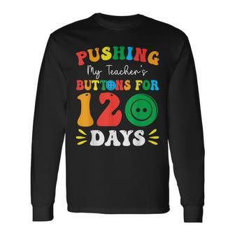 Pushing My Teacher's Buttons For 120 Days 120Th Day School Long Sleeve T-Shirt | Mazezy