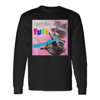 I Put The Fun In Dysfunctional Raccoon Meme Long Sleeve T-Shirt | Mazezy