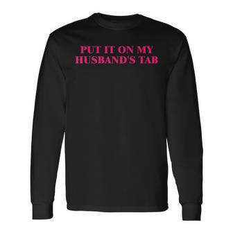 Put It On My Husband's Tab Humorous Joke Long Sleeve T-Shirt - Seseable