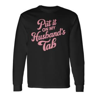 Put It On My Husband's Tab Long Sleeve T-Shirt - Monsterry UK