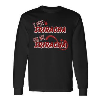 I Put Sriracha On My Sriracha Hot Chili Sauce Long Sleeve T-Shirt - Monsterry AU