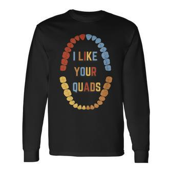 I Like Your Quads Dentist Dental Assistant Long Sleeve T-Shirt | Mazezy