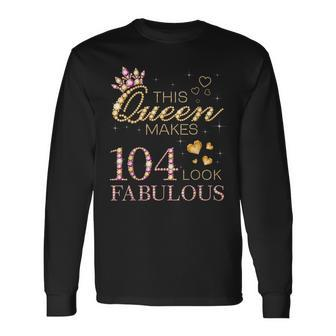 This Queen Makes 104 Look Fabulous 104Th Birthday B-Day Long Sleeve T-Shirt - Monsterry AU