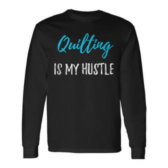 Quilting Hustle Quilter Idea Long Sleeve T-Shirt - Monsterry UK