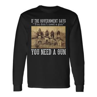 Quotes If The Government Says You Don't Need A Gun Long Sleeve T-Shirt - Seseable