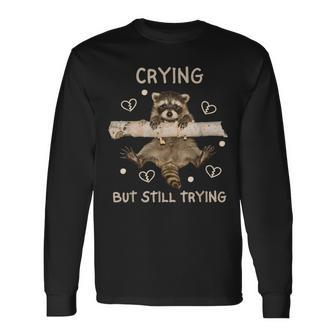 Raccoon Crying But Still Trying Meme Mental Health Long Sleeve T-Shirt - Monsterry
