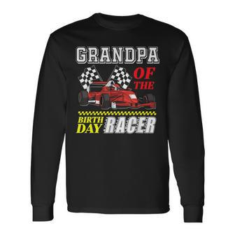 Race Car Party Grandpa Of The Birthday Racer Racing Family Long Sleeve T-Shirt - Monsterry AU