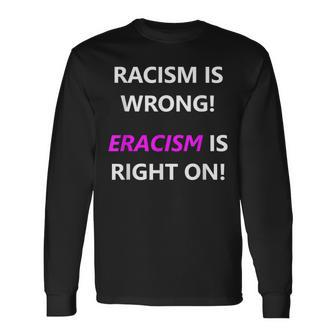 Racism Is Wrong Eracism Is Right On Long Sleeve T-Shirt - Monsterry