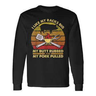I Like My Racks Big My Butt Rubbed And My Pork Pulled Dad Long Sleeve T-Shirt - Monsterry CA