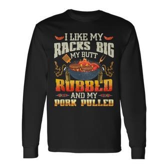 I Like Racks Big My Butt Rubbed And My Pork Pulled Grilling Long Sleeve T-Shirt - Thegiftio UK