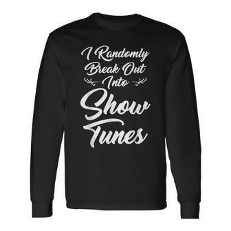 I Randomly Break Out Into Show Tunes Theater S Long Sleeve T-Shirt - Monsterry