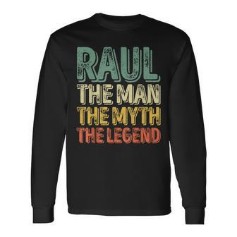 Raul The Man The Myth The Legend First Name Raul Long Sleeve T-Shirt - Seseable