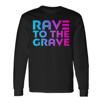 Rave To The Grave Edm Festival Raver Long Sleeve T-Shirt - Monsterry DE