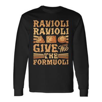 Ravioli Ravioli Give Me The Formuoli Pasta Baking Italian Long Sleeve T-Shirt - Monsterry