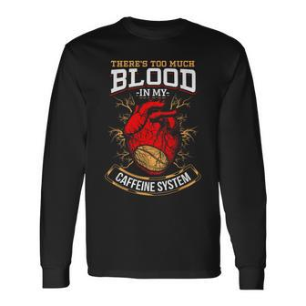 There Is Too Much Blood In My Caffeine System Long Sleeve T-Shirt - Monsterry AU