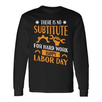 There Is No Substitute For Hard Work Happy Labor Day Long Sleeve T-Shirt - Monsterry AU