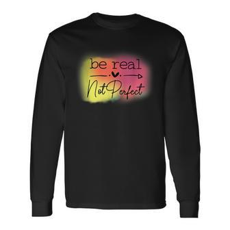 Be Real Not Perfect Long Sleeve T-Shirt - Thegiftio UK