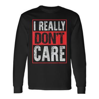 I Really Don't Care Humor Explicit Language Long Sleeve T-Shirt - Monsterry UK