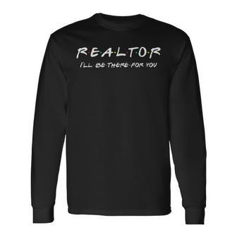Realtor I'll Be There For You Real Estate Agent Fun Long Sleeve T-Shirt - Monsterry