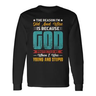 The Reason I'm Old And Wise Is Because God Protected Me Long Sleeve T-Shirt - Monsterry CA