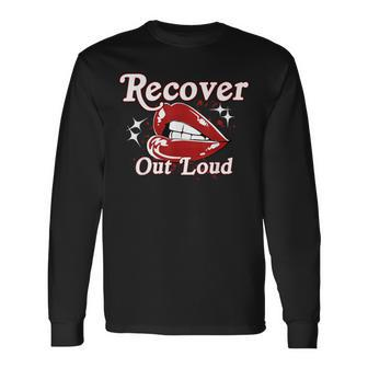 Recovery Sobriety Recover Out Loud Long Sleeve T-Shirt - Monsterry