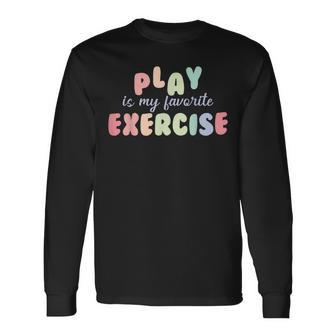 Rehab Directors Play Is My Favorite Exercise Long Sleeve T-Shirt - Monsterry