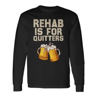 Rehab Is For Quitters Alcohol Rehabilitation Beer Long Sleeve T-Shirt - Monsterry UK