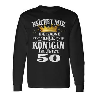 Reichet Mir Die Krone Die Queenist Jetzt 50Th Birthday Langarmshirts - Seseable