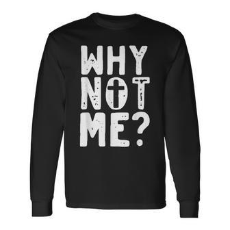 Religious Why Not Me With Cross Long Sleeve T-Shirt - Monsterry