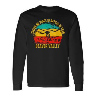 Theres No Place Id Rather Be Than Beaver Valley Long Sleeve T-Shirt - Thegiftio UK