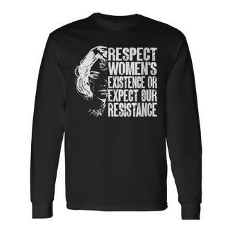 Respect Women's Existence Or Expect Our Resistance Feminism Long Sleeve T-Shirt | Mazezy